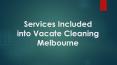 Services included into vacate cleaning Melbourne PowerPoint PPT Presentation