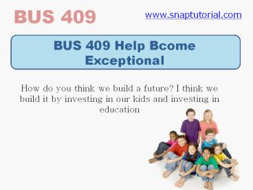 BUS 409 Help Bcome Exceptional /snaptutorial.com