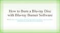 How to Burn a Blu-ray Disc with Blu-ray Burner Software PowerPoint PPT Presentation