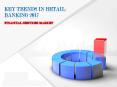 Key Trends in Retail Banking 2017: Aarkstore PowerPoint PPT Presentation