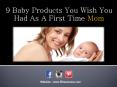 Top 9 Baby Products You Should Have As First Time Moms PowerPoint PPT Presentation