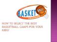 How to select the best basketball camps for your kids? PowerPoint PPT Presentation