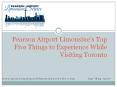Pearson Airport Limousine’s Top Five Things to Experience While Visiting Toronto.pptx PowerPoint PPT Presentation