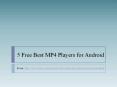 5 Free Best MP4 Players for Android PowerPoint PPT Presentation