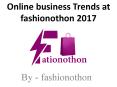 Online business Trends at fashionothon 2017 PowerPoint PPT Presentation