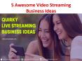 5 Awesome Video Streaming Business Ideas PowerPoint PPT Presentation