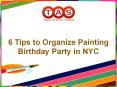 6 Tips To Organize Painting Birthday Party In NYC PowerPoint PPT Presentation