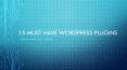 15 Must Have Wordpress Plugins (2017 Updated) PowerPoint PPT Presentation