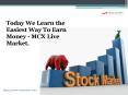 Learn The Easiest Way To Earn Money - MCX Live Market PowerPoint PPT Presentation