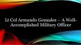 Lt Col Armando Gonzalez – A Well-Accomplished Military Officer PowerPoint PPT Presentation