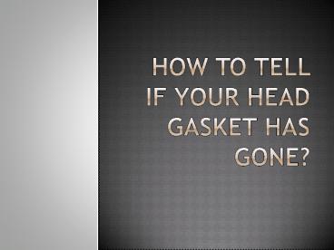 How To Tell If Your Head Gasket Has Gone?
