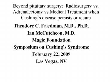 Beyond pituitary surgery: Radiosurgery vs. Adrenalectomy vs Medical Treatment when Cushing