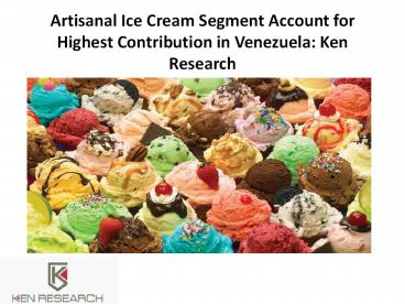 Artisanal Ice Cream Segment Account for Highest Contribution in Venezuela: Ken Research