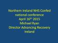 Northern Ireland NHS Confed national conference April 16th 2015 Michael Ryan Director Advancing Recovery Ireland PowerPoint PPT Presentation