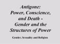 Antigone: Power, Conscience, and Death - Gender and the Structures of Power PowerPoint PPT Presentation