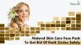 Natural Skin Care Face Pack To Get Rid Of Dark Circles Safely PowerPoint PPT Presentation