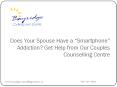 Does Your Spouse Have a “Smartphone” Addiction Get Help from Our Couples Counselling Centre.pptx PowerPoint PPT Presentation