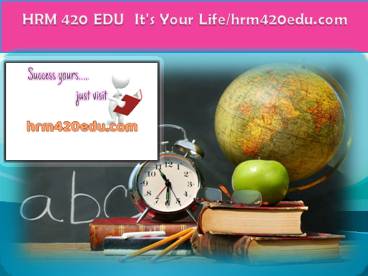 HRM 420 EDU  It's Your Life/hrm420edu.com