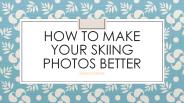 How To Make Your Skiing Photos Better