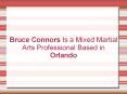Bruce Connors Is a Mixed Martial Arts Professional Based in Orlando PowerPoint PPT Presentation