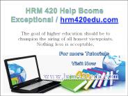 HRM 420 Help Bcome Exceptional/ hrm420edu.com