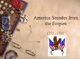 America Secedes from the Empire PowerPoint PPT Presentation