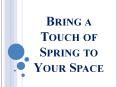 Bring a Touch of Spring to Your Space PowerPoint PPT Presentation
