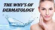 The Why's Of Dermatology