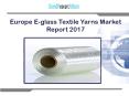 Europe E-glass Textile Yarns Market Report 2017 PowerPoint PPT Presentation