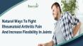 Natural Ways To Fight Rheumatoid Arthritis Pain And Increase Flexibility In Joints PowerPoint PPT Presentation