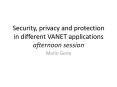 Security, privacy and protection in different VANET applications afternoon session PowerPoint PPT Presentation