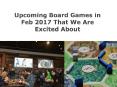 Upcoming Board Games in Feb 2017 That We Are Excited About PowerPoint PPT Presentation