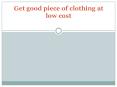 Get good piece of clothing at low cost