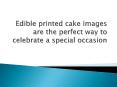 Edible printed cake images are the perfect way to celebrate a special occasion PowerPoint PPT Presentation