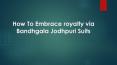 How To Embrace royalty via Bandhgala Jodhpuri Suits PowerPoint PPT Presentation