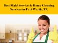 Best Maid Service & Home Cleaning Services in Fort Worth, TX PowerPoint PPT Presentation