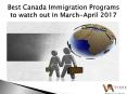Best Canada Immigration Programs to watch out in March-April 2017 PowerPoint PPT Presentation