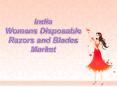 India Womens Disposable Razors and Blades Market PowerPoint PPT Presentation