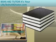 BSHS 442 TUTOR It's Your Life/bshs442tutor.com