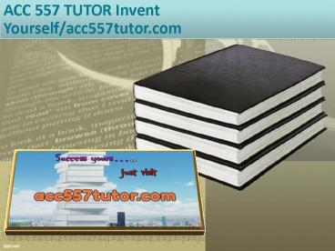 ACC 557 TUTOR Invent Yourself/acc557tutor.com