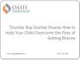 Thunder Bay Dentist Shares How to Help Your Child Overcome the Fear of Getting Braces.pptx PowerPoint PPT Presentation
