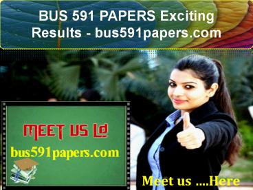 BUS 591 PAPERS Exciting Results - bus591papers.com