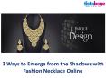 3 Ways to Emerge from the Shadows with Fashion Necklace Online