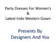 Party Dresses For Womens: Latest Indo Western Gown & Long Designer Dresses & Gowns DESIGNERS AND YOU