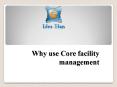 Why use Core facility management PowerPoint PPT Presentation