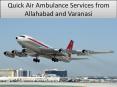 Quick Air Ambulance Services from Allahabad and Varanasi PowerPoint PPT Presentation