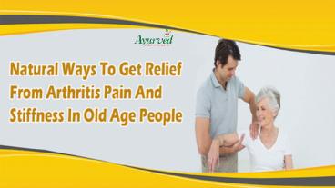 Natural Ways To Get Relief From Arthritis Pain And Stiffness In Old Age People