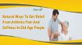 Natural Ways To Get Relief From Arthritis Pain And Stiffness In Old Age People PowerPoint PPT Presentation