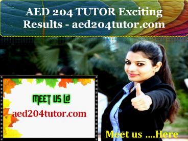 AED 204 TUTOR Exciting Results - aed204tutor.com