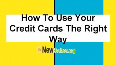 How to Use Credi Cards the Right Way